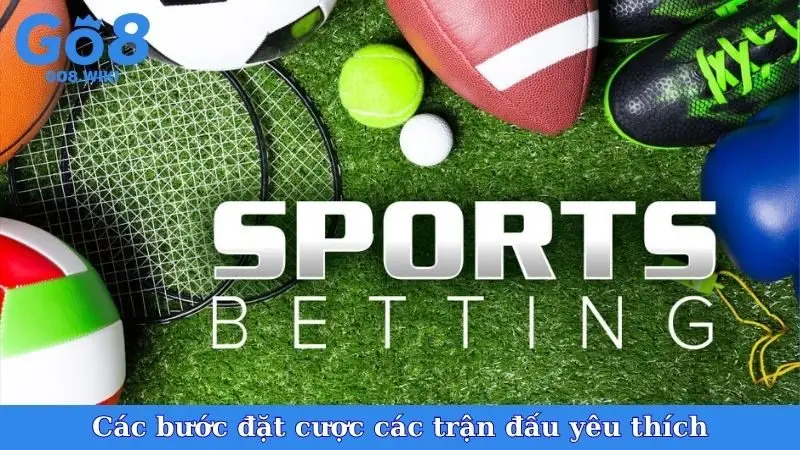 Các bước đặt cược các trận đấu yêu thích