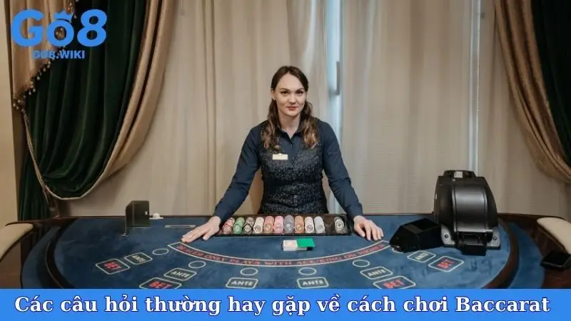 Các câu hỏi thường hay gặp về cách chơi Baccarat