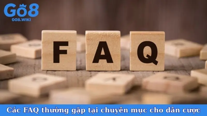 Các FAQ thường gặp tại chuyên mục cho dân cược