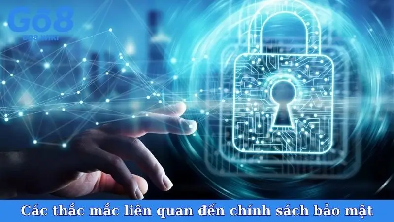Các thắc mắc phổ biến liên quan đến chính sách bảo mật