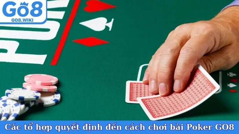 Các tổ hợp quyết định đến cách chơi bài Poker GO8