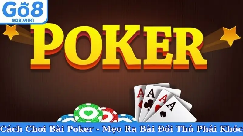 Cách Chơi Bài Poker - Mẹo Ra Bài Đối Thủ Phải Khóc