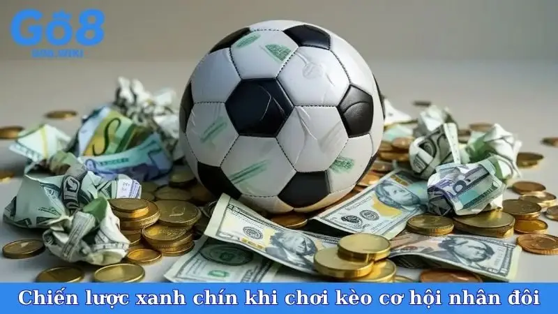 Chiến lược xanh chín khi chơi kèo cơ hội nhân đôi