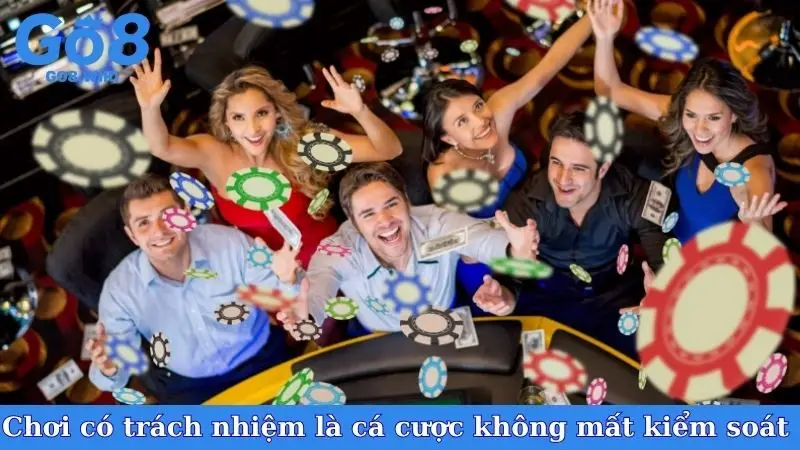 Chơi có trách nhiệm là cá cược không bị mất kiểm soát