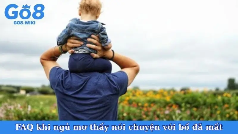 FAQ khi ngủ mơ thấy nói chuyện với bố đã mất