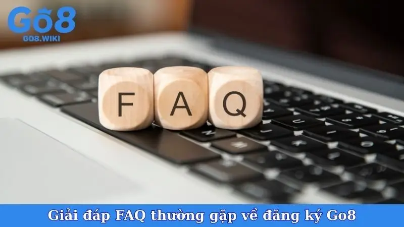 Giải đáp FAQ thường gặp về đăng ký Go8