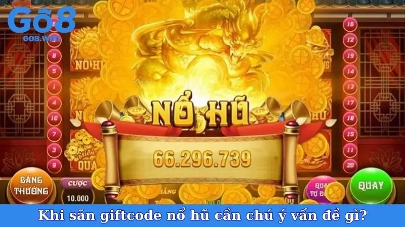 Khi săn giftcode nổ hũ cần chú ý vấn đề gì?