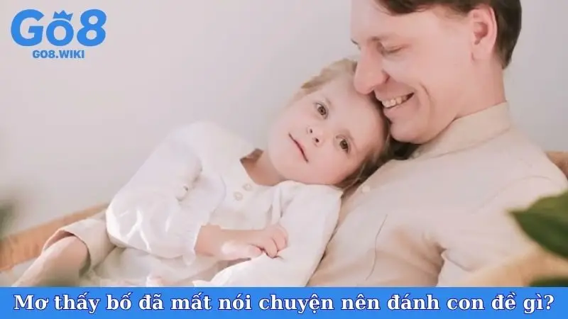 Mơ thấy bố đã mất nói chuyện nên đánh con đề gì?