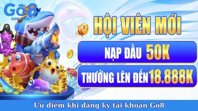 Ưu điểm khi đăng ký tài khoản Go8